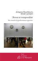 Couverture du livre « Stress et temporalité. Du travail à la performance sportive » de Antigone Mouchtouris aux éditions Le Manuscrit