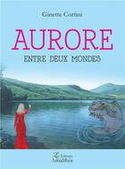 Couverture du livre « Aurore ; entre deux mondes » de Ginette Cortini aux éditions Amalthee