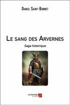 Couverture du livre « Le sang des Arvernes ; saga historique » de Daniel Saint-Bonnet aux éditions Editions Du Net