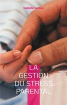 Couverture du livre « La gestion du stress parental » de Leroux Isabelle aux éditions Books On Demand