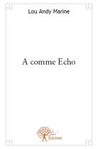 Couverture du livre « A comme écho » de Lou Andy Marine aux éditions Edilivre