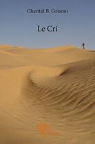 Couverture du livre « Le cri » de Chantal B. Grisoni aux éditions Edilivre