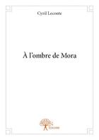 Couverture du livre « À l'ombre de Mora » de Cyril Leconte aux éditions Edilivre