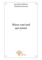 Couverture du livre « Mieux vaut tard que jamais » de Jean-Marie Mbowa Tshabola Kafumba aux éditions Editions Edilivre