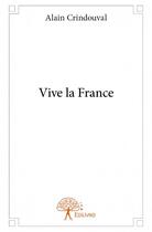 Couverture du livre « Vive la France » de Alain Crindouval aux éditions Edilivre