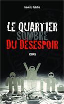 Couverture du livre « Le quartier sombre du désespoir » de Frederic Delaitre aux éditions L'harmattan