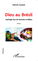 Couverture du livre « Dieu au Brésil ; naufrage chez les hommes invisibles » de Patrick Cuenot aux éditions Editions L'harmattan