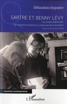 Couverture du livre « Sartre et Benny Levy ; une amitié intellectuelle, du maoïsme triomphant au crépuscule de la révolution » de Sebastien Repaire aux éditions L'harmattan