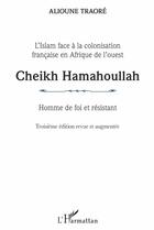 Couverture du livre « Cheikh Hamahoullah, homme de foi et résistant ; l'Islam face à la colonisation française en Afrique de l'ouest (3e édition) » de Alioune Traore aux éditions L'harmattan