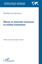 Couverture du livre « Manuel de législation congolaise en matières économiques » de Glombert Loko Mantuono aux éditions L'harmattan