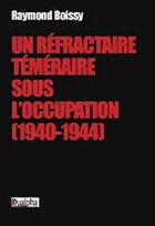 Couverture du livre « Un réfractaire téméraire sous l'occupation ; 1940-1944 » de Raymond Boissy aux éditions Dualpha