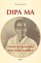 Couverture du livre « Dipa Ma ; présence et rayonnement d'une femme bouddhiste » de Amy Schmidt aux éditions Sully