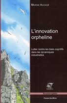 Couverture du livre « L'innovation orpheline ; lutter contre les biais cognitifs dans les dynamiques industrielles » de Marine Agogue aux éditions Presses De L'ecole Des Mines