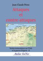 Couverture du livre « Attaques et contre-attaques : Vérités tentaculaires sur l'OAS et la guerre d'Algérie - II » de Jean-Claude Pérez aux éditions Atelier Fol'fer