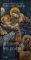 Couverture du livre « La vie de Jésus à travers les poèates » de Francoise Claustres aux éditions Artege