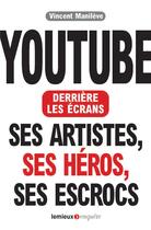 Couverture du livre « Youtube derrière les écrans ; ses artistes, ses héros, ses escrocs » de Vincent Manileve aux éditions Lemieux