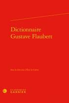 Couverture du livre « Dictionnaire Gustave Flaubert » de  aux éditions Classiques Garnier