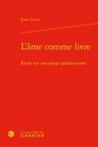 Couverture du livre « L'âme comme livre : étude sur une image platonicienne » de Karel Thein aux éditions Classiques Garnier