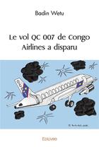 Couverture du livre « Le vol qc 007 de congo airlines a disparu » de Wetu Badin aux éditions Edilivre