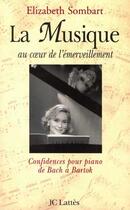 Couverture du livre « La musique au coeur de l'émerveillement : Confidences pour piano de Bach à Bartok » de Sombart Elizabeth aux éditions Lattes