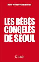 Couverture du livre « Les bébés congelés de Séoul » de Marie-Pierre Courtellemont aux éditions Lattes