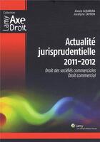 Couverture du livre « Actualite jurisprudentielle 2011/2012 - droit des societes commerciales - droit commercial » de Albarian/Cayron aux éditions Lamy