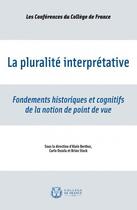 Couverture du livre « La pluralité interprétative ; fondements historiques et cognitifs de la notion de point de vue » de  aux éditions College De France