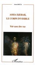 Couverture du livre « Assia djebar, le corps invisible - voir sans etre vue » de Anna Rocca aux éditions L'harmattan