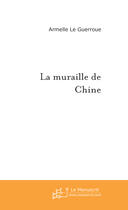 Couverture du livre « La muraille de chine » de Le Guerroue-A aux éditions Le Manuscrit