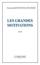 Couverture du livre « Les grandes motivations » de Germain Koutounda Ntandou aux éditions La Bruyere