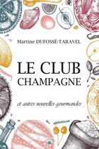 Couverture du livre « Le club champagne ; et autres nouvelles gourmandes » de Martine Dufosse-Taravel aux éditions Le Livre Actualite