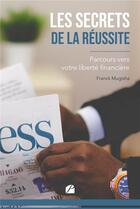 Couverture du livre « Les secrets de la réussite : parcours vers votre liberté financière » de Franck Mugisha aux éditions Editions Du Panthéon