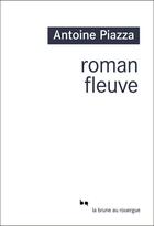 Couverture du livre « Roman fleuve » de Antoine Piazza aux éditions Editions Du Rouergue