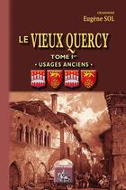 Couverture du livre « Le vieux Quercy Tome 1 ; usages anciens » de Eugene Sol aux éditions Editions Des Regionalismes