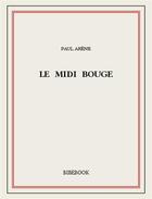 Couverture du livre « Le midi bouge » de Paul Arene aux éditions Bibebook