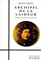 Couverture du livre « Archipel de la laideur ; essai sur l'art et la la laideur » de Michel Ribon aux éditions Kime