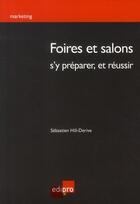 Couverture du livre « Foires et salons ; s'y préparer, et réussir » de Sebastien Hill-Derive aux éditions Cci De Liege Edipro
