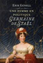 Couverture du livre « Une femme en politique ; Germaine de Staël » de Erik Egnell aux éditions Fallois