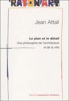 Couverture du livre « Le plan et le détail ; une philosophie de l'architecture et de la ville » de Jean Attali aux éditions Jacqueline Chambon