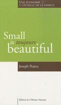 Couverture du livre « Small is toujours beautiful ; une économie à l'échelle de la famille » de Joseph Pearce aux éditions L'homme Nouveau