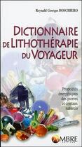 Couverture du livre « Dictionnaire de lithothérapie du voyageur » de Reynald-Georges Boschiero aux éditions Ambre