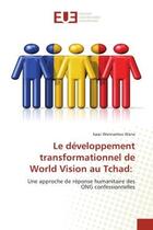 Couverture du livre « Le developpement transformationnel de world vision au tchad: - une approche de reponse humanitaire d » de Wannamou Wana Isaac aux éditions Editions Universitaires Europeennes