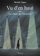 Couverture du livre « Vu d'en haut ou le chant de l'homme » de Michele Vignes aux éditions Baudelaire