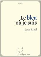Couverture du livre « Le bleu où je suis » de Louis Raoul aux éditions Matiere Noire
