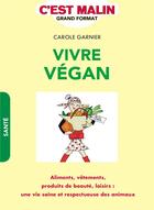 Couverture du livre « C'est malin grand format ; vivre vegan ; aliments, vêtements, produits de beauté, loisirs : une vie saine et respectueuse des animaux » de Carole Garnier aux éditions Leduc