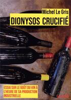 Couverture du livre « Dionysos crucifié : essai sur le goût du vin à l'heure de sa production industrielle » de Michel Le Gris aux éditions Syllepse