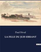 Couverture du livre « LA FILLE DU JUIF-ERRANT » de Paul Feval aux éditions Culturea