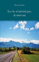 Couverture du livre « La vie n'attend pas, la mort oui » de Pascal Faure aux éditions Editions Maia