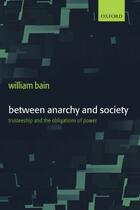 Couverture du livre « Between Anarchy and Society: Trusteeship and the Obligations of Power » de Bain William aux éditions Oup Oxford