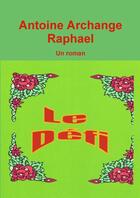 Couverture du livre « Le défi » de Antoine Archange Raphael aux éditions Lulu